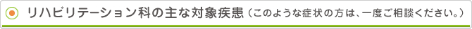 リハビリテーション科の主な対象疾患（このような症状の方は、一度ご相談ください。）